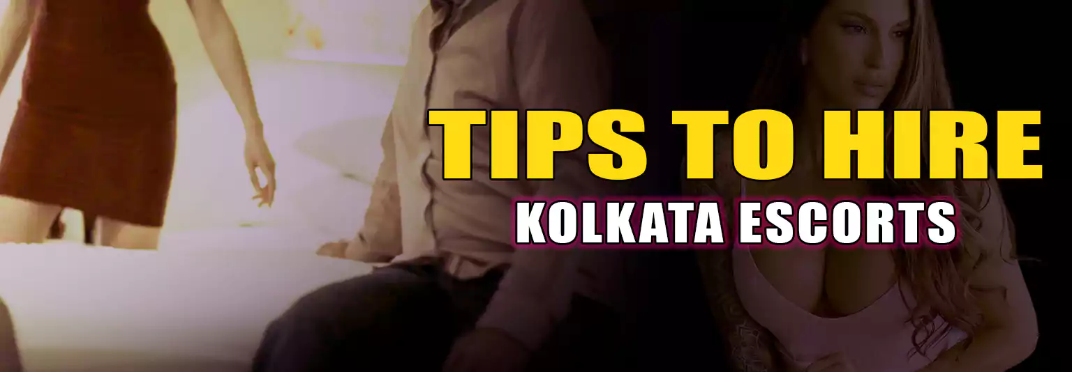 Tips To Hire Kolkata Escorts